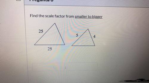 Find the scale factor from smaller to bigger