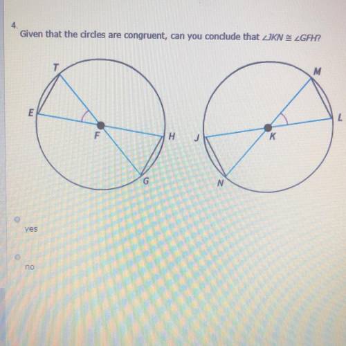 Please help Given that the circles are congruent, can you conclude that ∠JKN ≅ ∠GFH? A: yes B: no