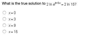 What is the true solution to 2 l n e Superscript l n 5 x Baseline = 2 l n 15 x = 0 x = 3 x = 9 x = 1