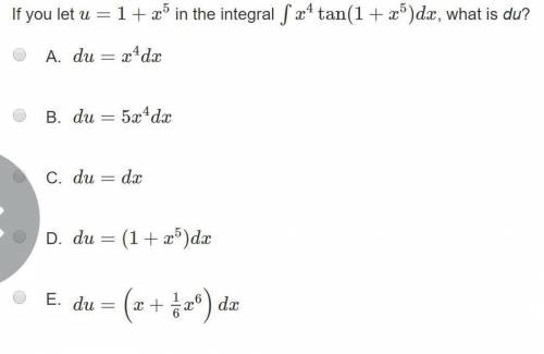 If you let u=1+x^(5) in the integral ∫x^(4)tan(1+x^(5))dx, what is du?