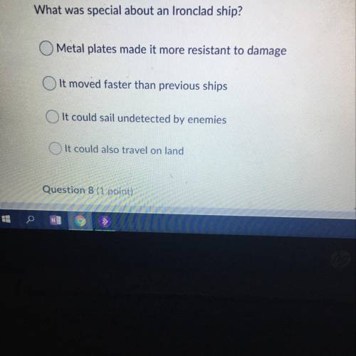 HELP ASAP easy points  What was special about an Ironclad ship? Metal plates made it more resistant