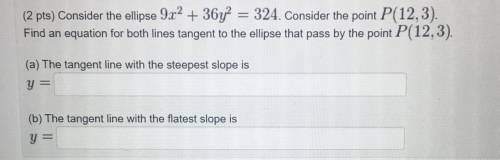 Consider the ellipse 9x^2+36y^2=324. Consider point (12,3). Find equation for both lines tangent to