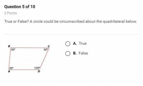 True or false? A circle could be circumscribed about the quadrilateral below.