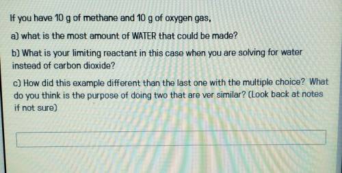 If you have 10 g of methane and 10 g of oxygen gas,a) what is the most amount of WATER that could be