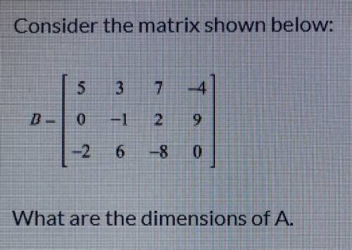 Consider the matrix show below:  (See picture) What are the dimensions of A. A. 3x4 B. 4x3 C. 12 D.
