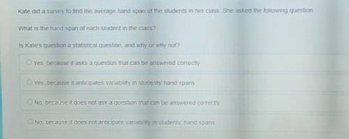 PLEASE HELP I BASICALLY USED ALL MY POINTSKate did a survey to find the average hand span of the stu
