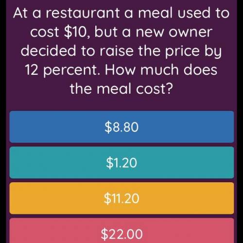 At a restaurant a meal used to cost $10, but a new owner decided to raise the price by 12 percent. H