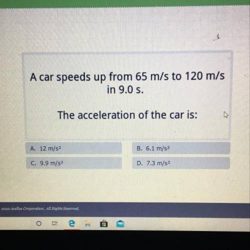 A car speeds up from 65 m/s to 120 m/s in 9.0 s. The acceleration of the car is: