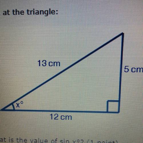 Look at the triangle: 13 cm 5 cm 12 cm What is the value of sin xº? (1 point) 12 - 13 13 - 5 13 = 12