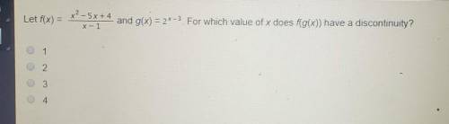 Let f(x) = X-5x+4 / x-1 and g(x)=2^x-3. For which value of x does f(g(x)) have a discontinuity?a) 1b