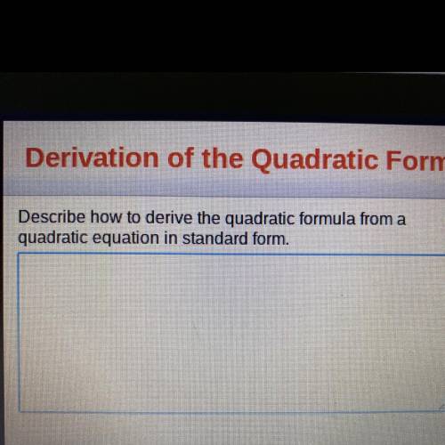Describe how to derive the quadratic formula from a quadratic equation in standard form