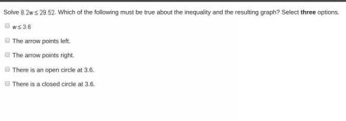 Solve 8.2 w less-than-or-equal-to 29.52. Which of the following must be true about the inequality an
