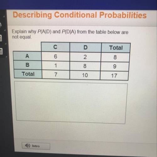 Explain why P(AD) and PD|A) from the table below are not equal. C D Total А 6 2 8 Total