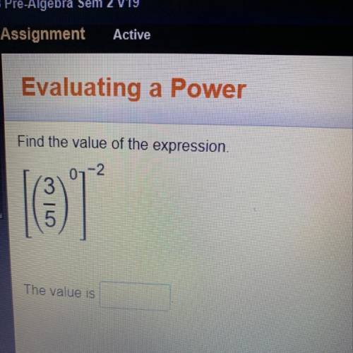 Find the value of the expression. [ ( 3/5) ^ 0 ] ^-2The value is