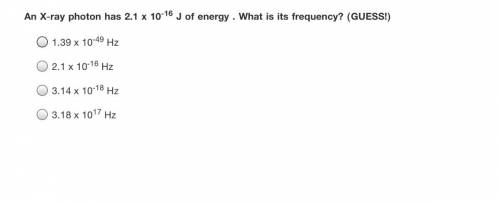 An X-ray photon has 2.1 x 10-16 J of energy . What is its frequency