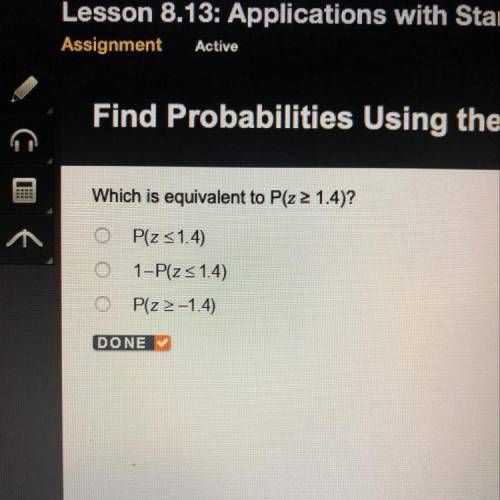 Which is equivalent to P(z >_1.4)? P(z<_1.4) 1-Plz <_1.4) P(z>_-1.4)