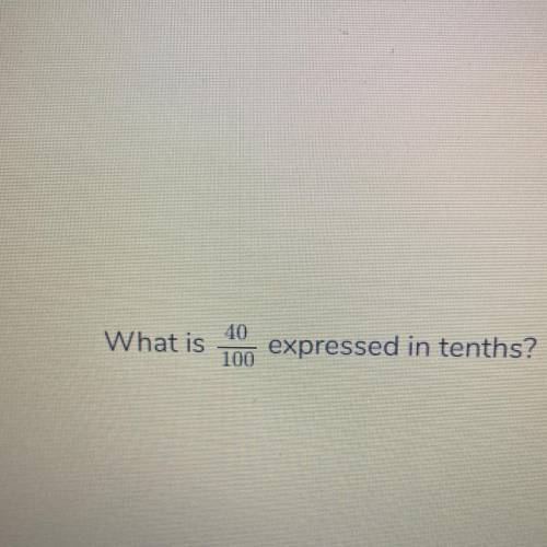 What is 40/100 expressed in tenths
