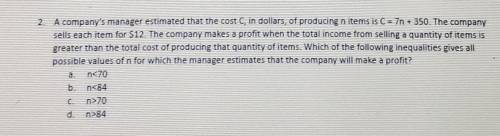 2. A company's manager estimated that the cost C, in dollars, of producing n items is = 7n + 350. Th