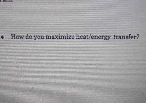 Help pleasesHow do you maximize heat/energy transfer?