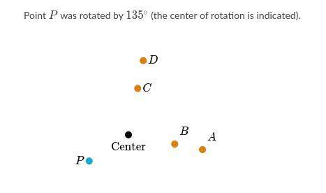 Point P was rotated by 135 degrees (The center of rotation is indicated) Which point is the image of