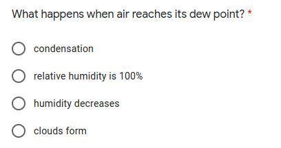 What happens when air reaches its dew point? A. condensationB. relative humidity is 100%C. humidity