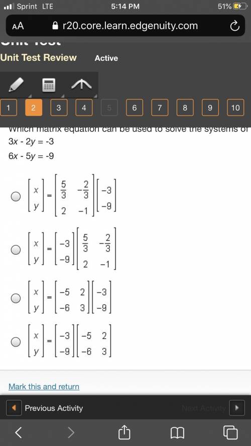Which matrix equation can be used to solve the systems of equations below? 3x - 2y = -3 6x - 5y = -9