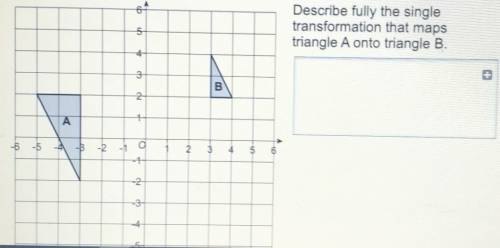 Describe fully the singletransformation that mapstriangle A onto triangle B.