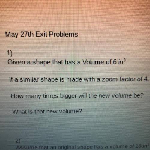 Given a shape that has a Volume of 6 in! If a similar shape is made with a zoom factor of 4, How ma