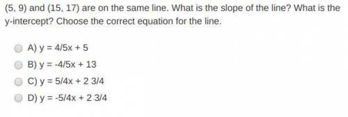 (5, 9) and (15, 17) are on the same line. What is the slope of the line? What is the y-intercept? C