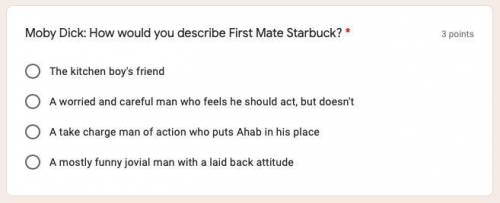 Moby Dickk: How would you describe First Mate Starbuck? a. The kitchen boy's friend b. A worried an