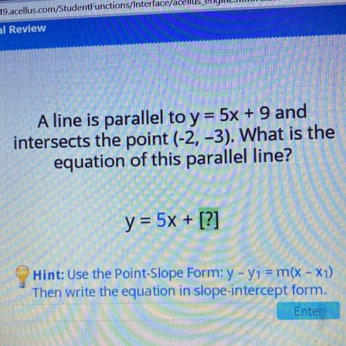 A line is parallel to y = 5x + 9 and intersects the point (-2, -3). What is the equation of this pa