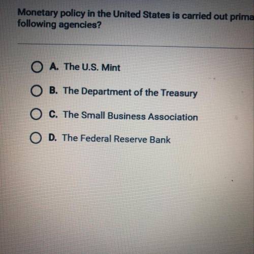 Monetary policy in the United States is carried out primarily by which of the

following agencies?