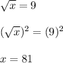 \sqrt{x}  = 9 \\  \\  (\sqrt{x} ) {}^{2}  = (9) {}^{2}  \\  \\ x = 81