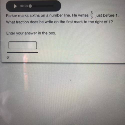 Parker marks sixths on number line. He writes 5/6 just before 1. What fraction does he write on the
