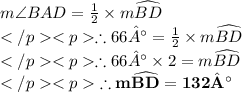 m\angle BAD = \frac{1}{2} \times m\widehat {BD}\\</p<p\therefore 66° = \frac{1}{2} \times m\widehat {BD}\\</p<p\therefore 66° \times 2=  m\widehat {BD}\\</p<p\purple {\bold {\therefore  m\widehat {BD}= 132°}}