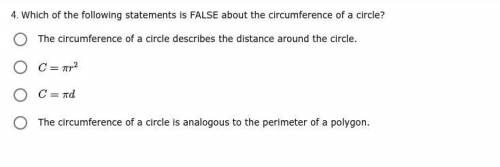 - ANSWER ASAP - 
Which of the following statements is FALSE about the circumference of a circle?