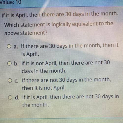 If it is April, then there are 30 days in the month.

Which statement is logically equivalent to t
