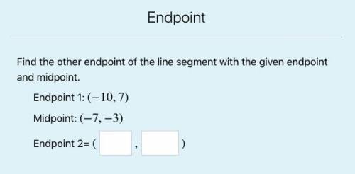 Find the other endpoint of the line segment with the given endpoint and midpoint.