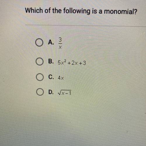 PLEASE HELP ILL MAKE BRAINLIEST

Which of the following is a monomial?
A.) 3/x
B.) 5x^2 + 2x + 3
C