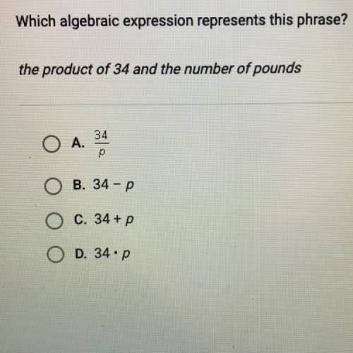 Which algebraic expression represents this phrase? The product of 34 and the number of pounds