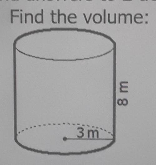 1. Find the volume of the cylinder

height: 8mradius: 3 mwith the explanation if possible <3