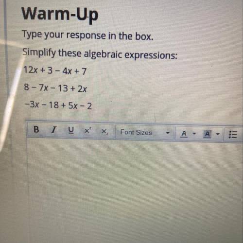 Need help ASAP !!

Type your response in the box 
Simplify these algebraic expressions