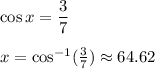 \cos x=\dfrac{3}{7} \\\\x=\cos^{-1}(\frac{3}{7})\approx 64.62