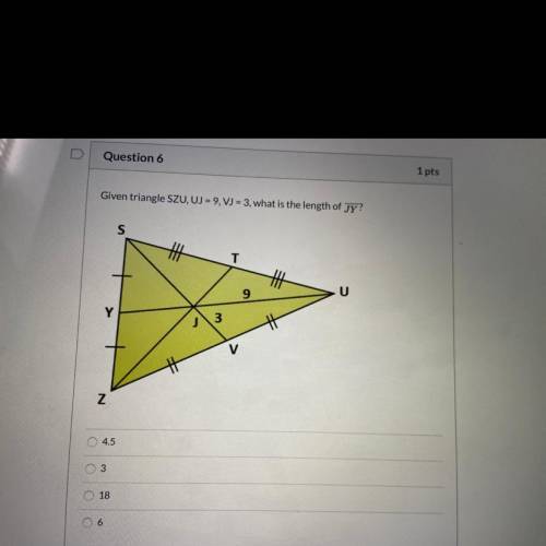 Given triangle SZU, UJ=9,VJ=3 , what’s the length of JY?

A. 4.5
B. 3
C. 18
D. 6
Please help me wi