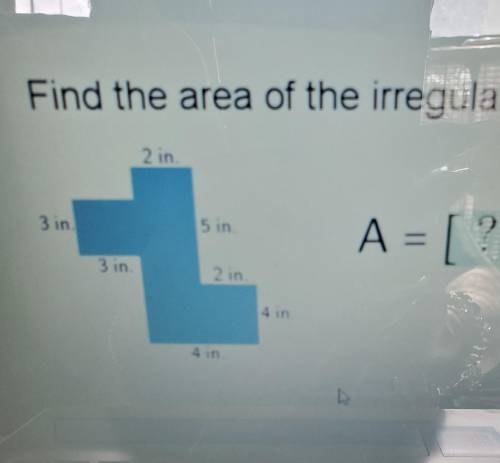 Find the area of the irregula

2 in.3 in5 inA = [ ?3 in.2 in.4 in please explain the answer please