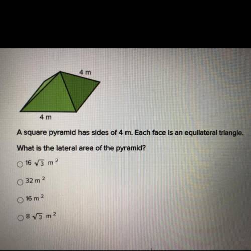 A square pyramid has sides of 4 m. Each face is an equilateral triangle. What is the lateral area o