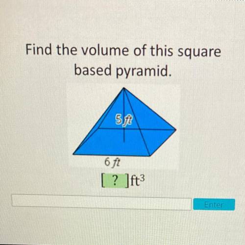 Find the volume of this square
based pyramid.
57
6 ft
[? ]ft?