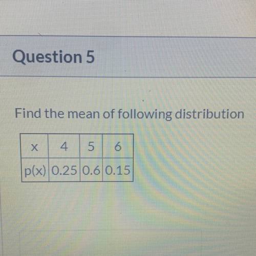 Find the mean of following distribution
V
4
p(x) 0.25 0.6 0.15