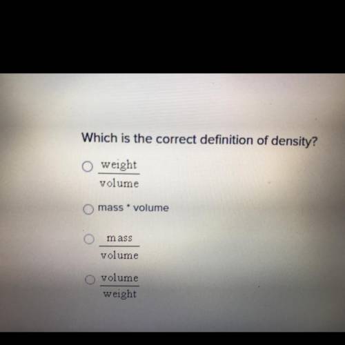 Which is the correct definition of density?

weight
volume
mass. volume
mass
volume
volume
weight