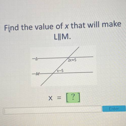 Find the value of x that will make
L||M.
2x+5
x-5
-M
x = [?]